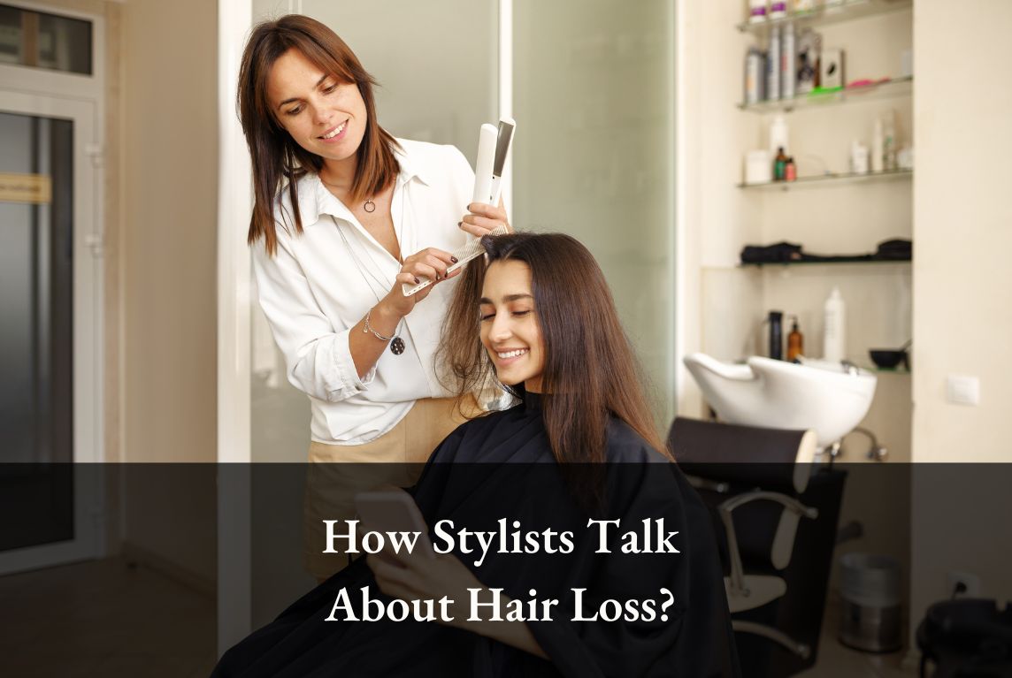 How Stylists Talk About Hair Loss Issues? A Guide to Meaningful Conversations